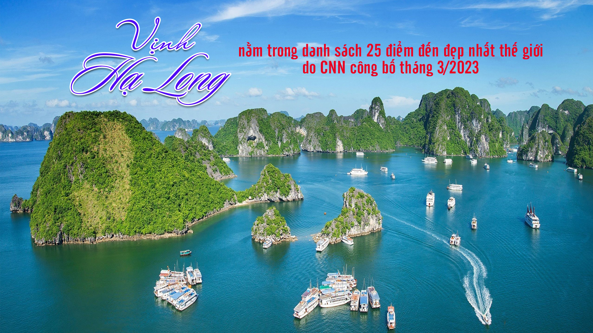 Vịnh Hạ Long nằm trong danh sách 25 điểm đến đẹp nhất thế giới do CNN công bố tháng 3/2023